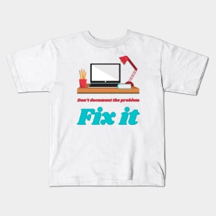 Don’t document the problem, fix it. Kids T-Shirt